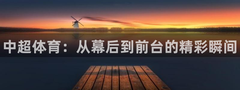 857体育视频直播：中超体育：从幕后到前台的精彩瞬间
